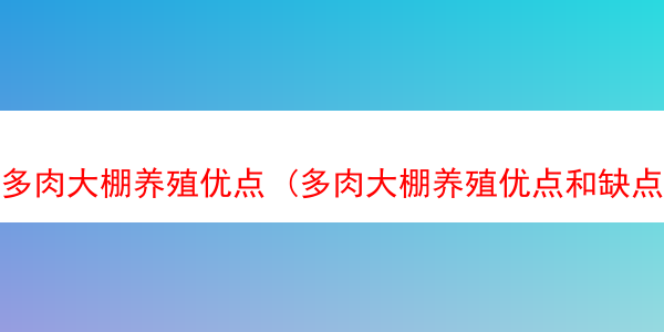 多肉大棚养殖优点 (多肉大棚养殖优点和缺点)