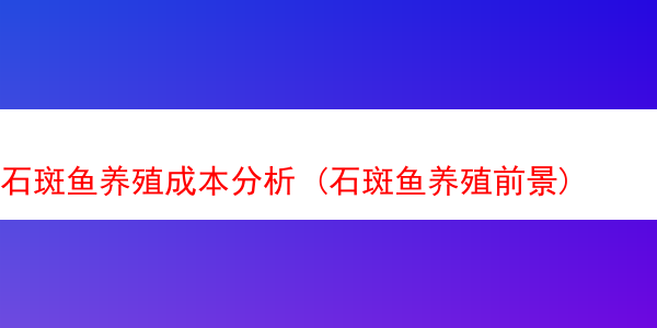 石斑鱼养殖成本分析 (石斑鱼养殖前景)