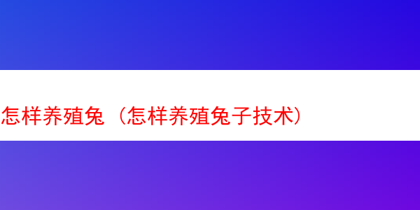 怎样养殖兔 (怎样养殖兔子技术)