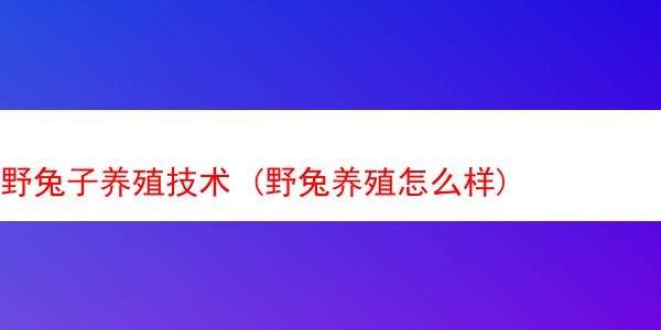 野兔子养殖技术 (野兔养殖怎么样)