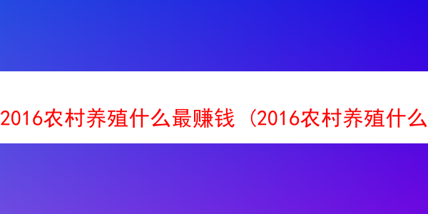 2016农村养殖什么最赚钱 (2016农村养殖什么最赚钱最快)