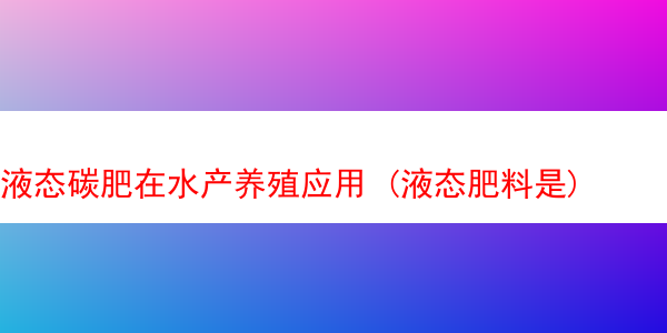 液态碳肥在水产养殖应用 (液态肥料是)