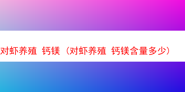 对虾养殖 钙镁 (对虾养殖 钙镁含量多少)