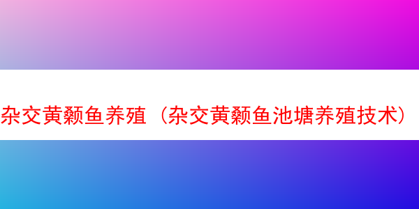 杂交黄颡鱼养殖 (杂交黄颡鱼池塘养殖技术)