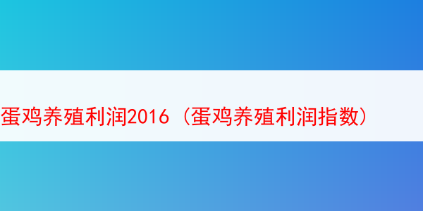 蛋鸡养殖利润2016 (蛋鸡养殖利润指数)