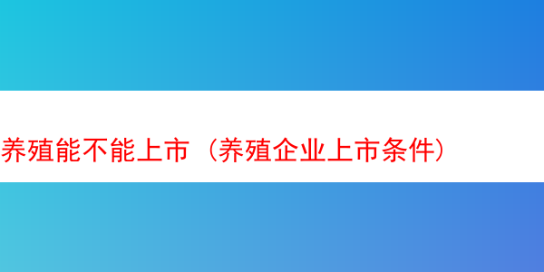 养殖能不能上市 (养殖企业上市条件)