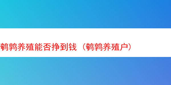 鹌鹑养殖能否挣到钱 (鹌鹑养殖户)