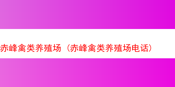 赤峰禽类养殖场 (赤峰禽类养殖场电话)