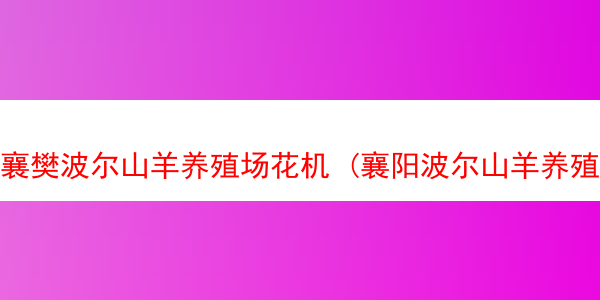 襄樊波尔山羊养殖场花机 (襄阳波尔山羊养殖基地)