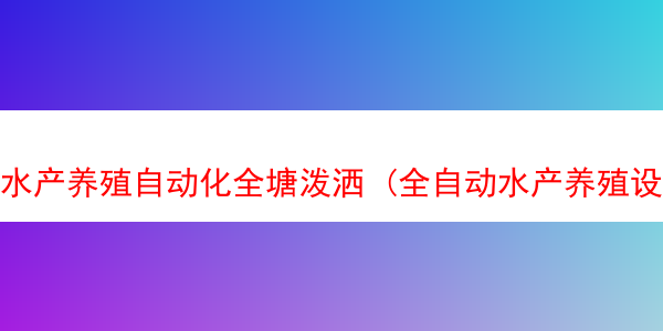 水产养殖自动化全塘泼洒 (全自动水产养殖设备)