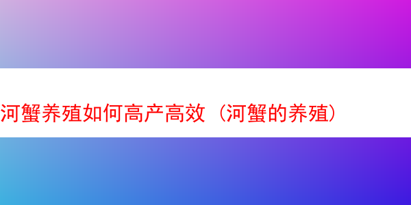 河蟹养殖如何高产高效 (河蟹的养殖)