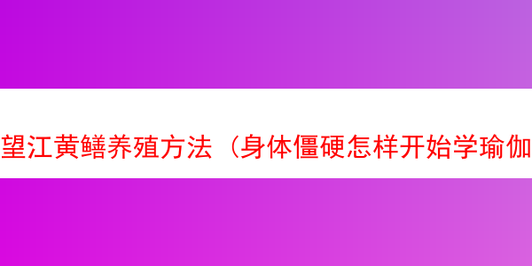 望江黄鳝养殖方法 (身体僵硬怎样开始学瑜伽)