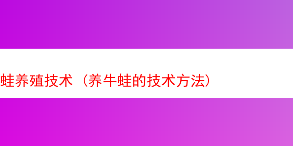 蛙养殖技术 (养牛蛙的技术方法)