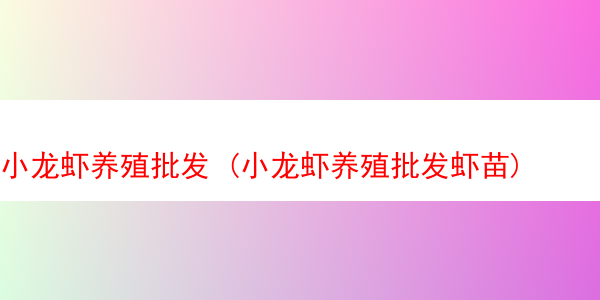 小龙虾养殖批发 (小龙虾养殖批发虾苗)