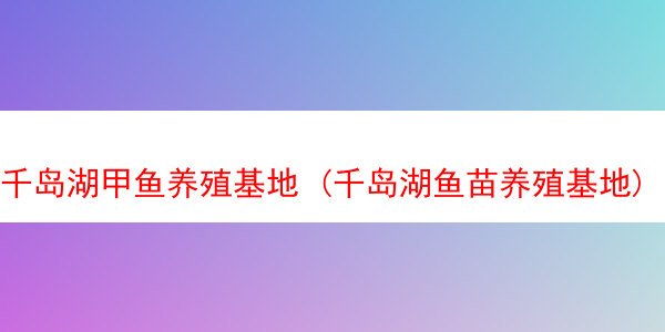 千岛湖甲鱼养殖基地 (千岛湖鱼苗养殖基地)