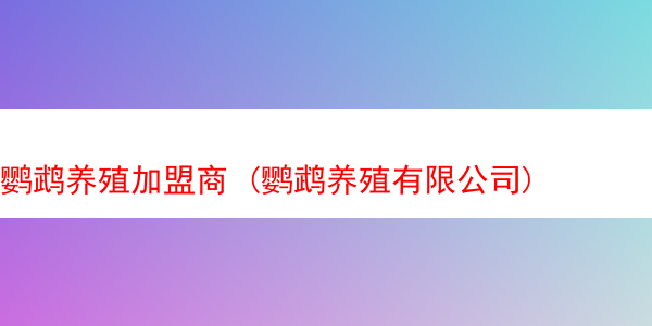 鹦鹉养殖加盟商 (鹦鹉养殖有限公司)