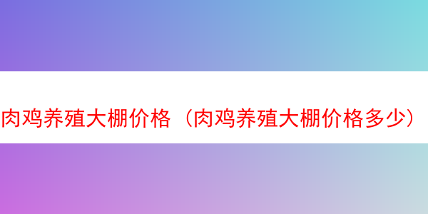 肉鸡养殖大棚价格 (肉鸡养殖大棚价格多少)