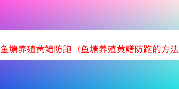 鱼塘养殖黄鳝防跑 (鱼塘养殖黄鳝防跑的方法)