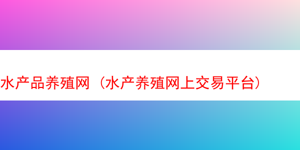 水产品养殖网 (水产养殖网上交易平台)