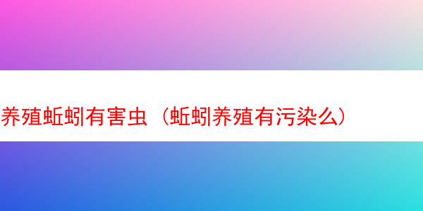 养殖蚯蚓有害虫 (蚯蚓养殖有污染么)