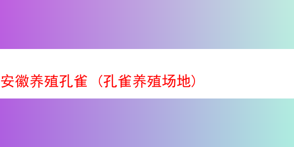 安徽养殖孔雀 (孔雀养殖场地)