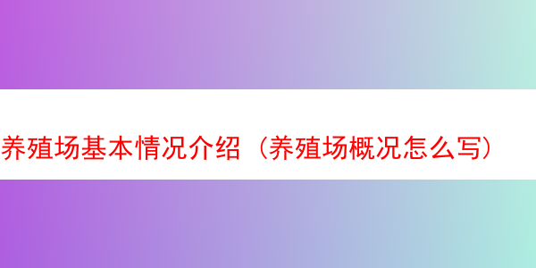 养殖场基本情况介绍 (养殖场概况怎么写)