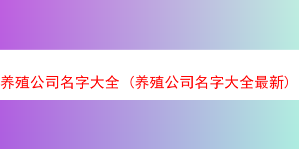 养殖公司名字大全 (养殖公司名字大全最新)