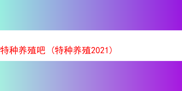 特种养殖吧 (特种养殖2021)