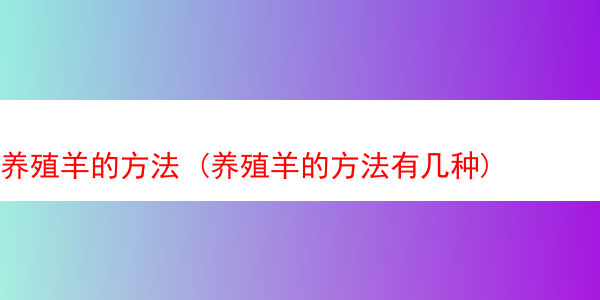 养殖羊的方法 (养殖羊的方法有几种)