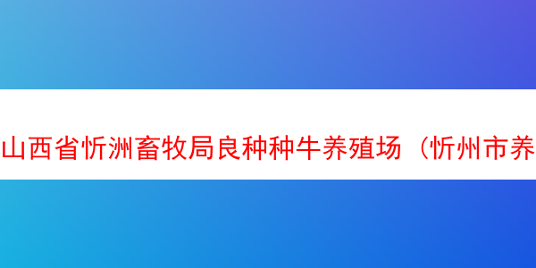 山西省忻洲畜牧局良种种牛养殖场 (忻州市养牛场)