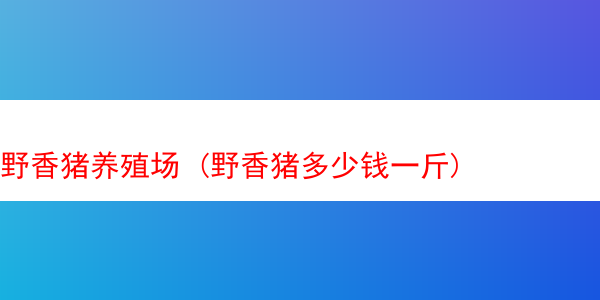 野香猪养殖场 (野香猪多少钱一斤)