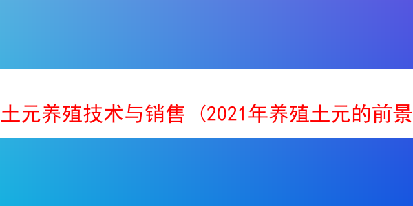 土元养殖技术与销售 (2021年养殖土元的前景和效益)