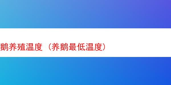 鹅养殖温度 (养鹅最低温度)