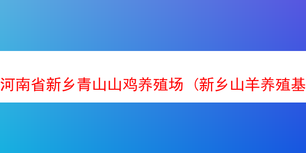 河南省新乡青山山鸡养殖场 (新乡山羊养殖基地)