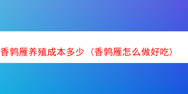 香鹑雁养殖成本多少 (香鹑雁怎么做好吃)