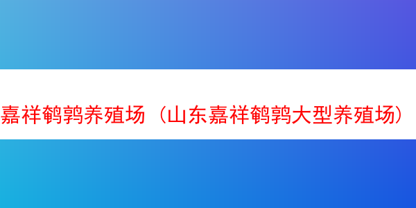 嘉祥鹌鹑养殖场 (山东嘉祥鹌鹑大型养殖场)