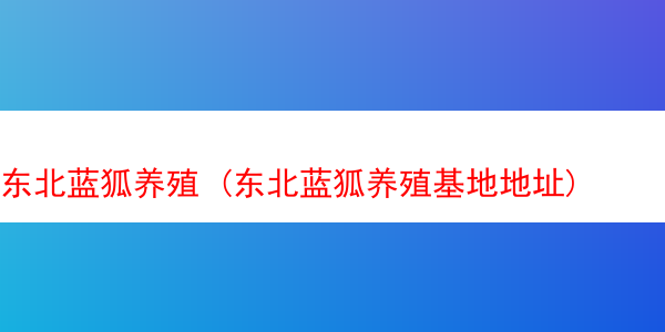 东北蓝狐养殖 (东北蓝狐养殖基地地址)