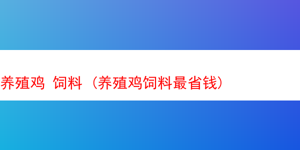 养殖鸡 饲料 (养殖鸡饲料最省钱)