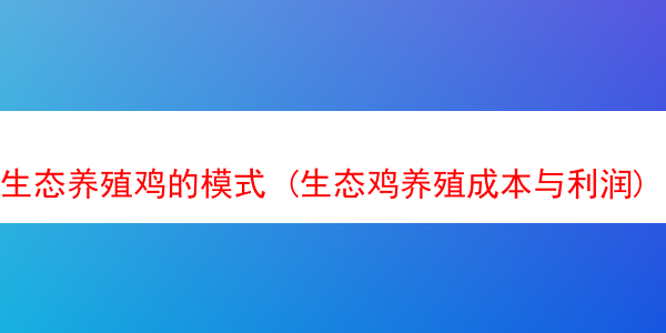 生态养殖鸡的模式 (生态鸡养殖成本与利润)