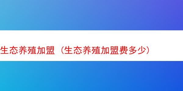 生态养殖加盟 (生态养殖加盟费多少)