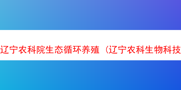 辽宁农科院生态循环养殖 (辽宁农科生物科技有限公司)