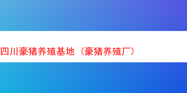 四川豪猪养殖基地 (豪猪养殖厂)