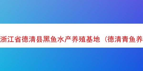 浙江省德清县黑鱼水产养殖基地 (德清青鱼养殖基地)