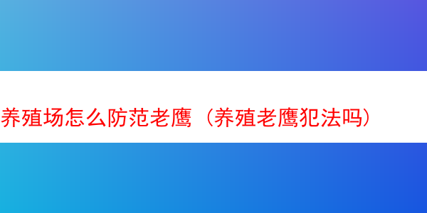 养殖场怎么防范老鹰 (养殖老鹰犯法吗)