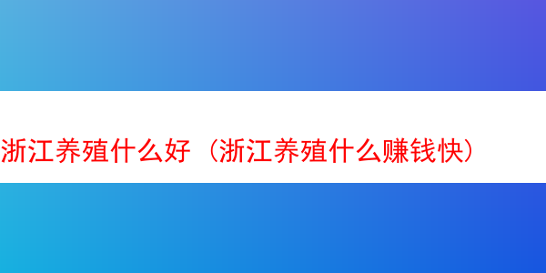 浙江养殖什么好 (浙江养殖什么赚钱快)