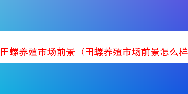 田螺养殖市场前景 (田螺养殖市场前景怎么样)