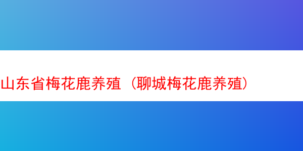 山东省梅花鹿养殖 (聊城梅花鹿养殖)