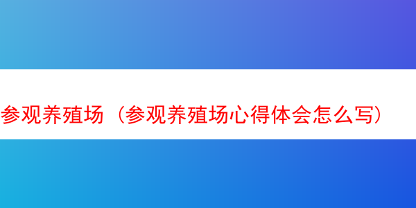 参观养殖场 (参观养殖场心得体会怎么写)