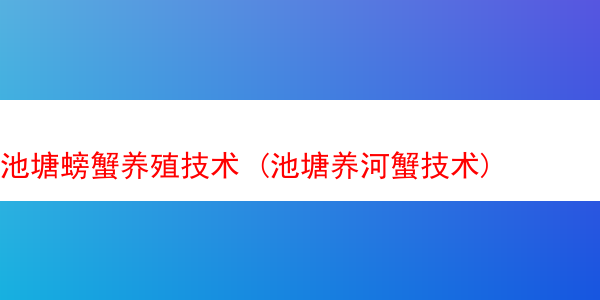 池塘螃蟹养殖技术 (池塘养河蟹技术)