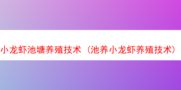 小龙虾池塘养殖技术 (池养小龙虾养殖技术)